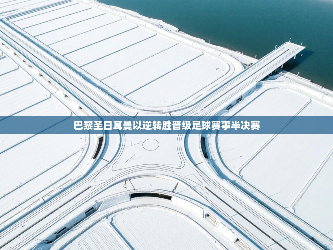 巴黎圣日耳曼以逆转胜晋级足球赛事半决赛 第2张