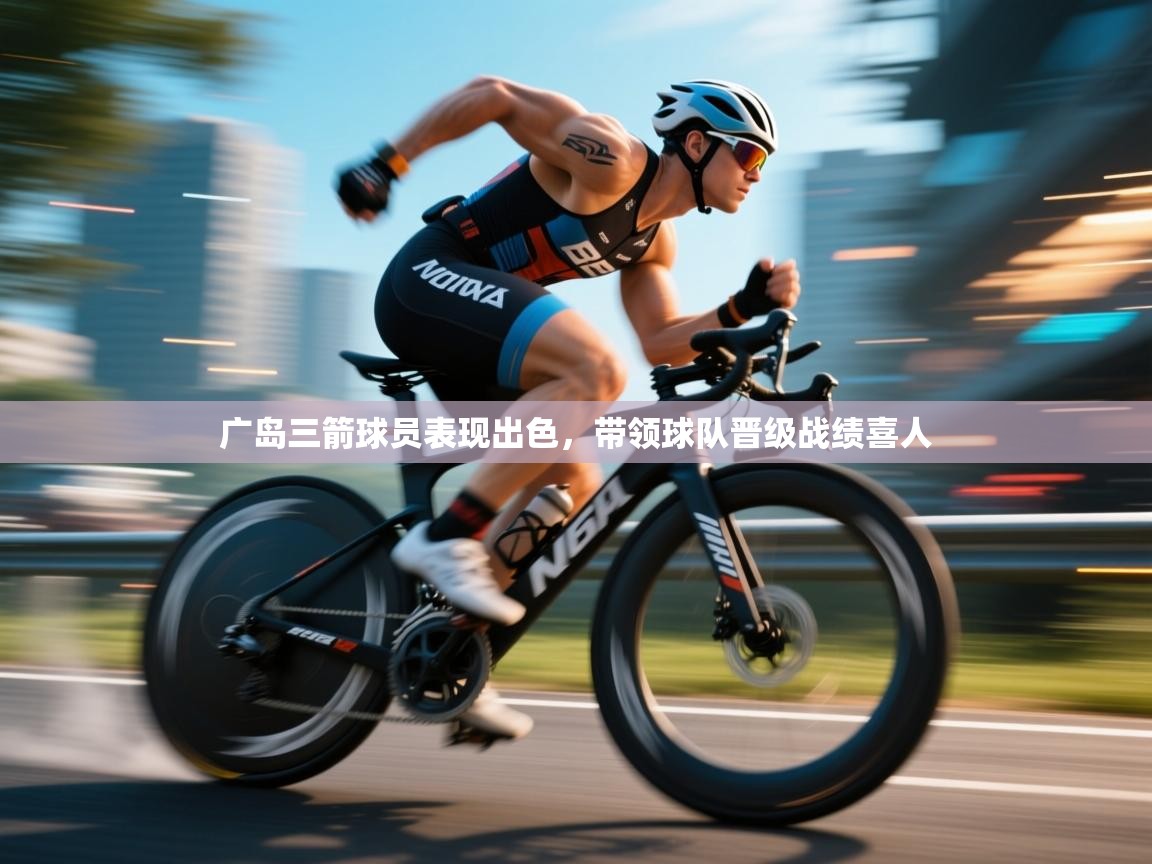 广岛三箭球员表现出色，带领球队晋级战绩喜人