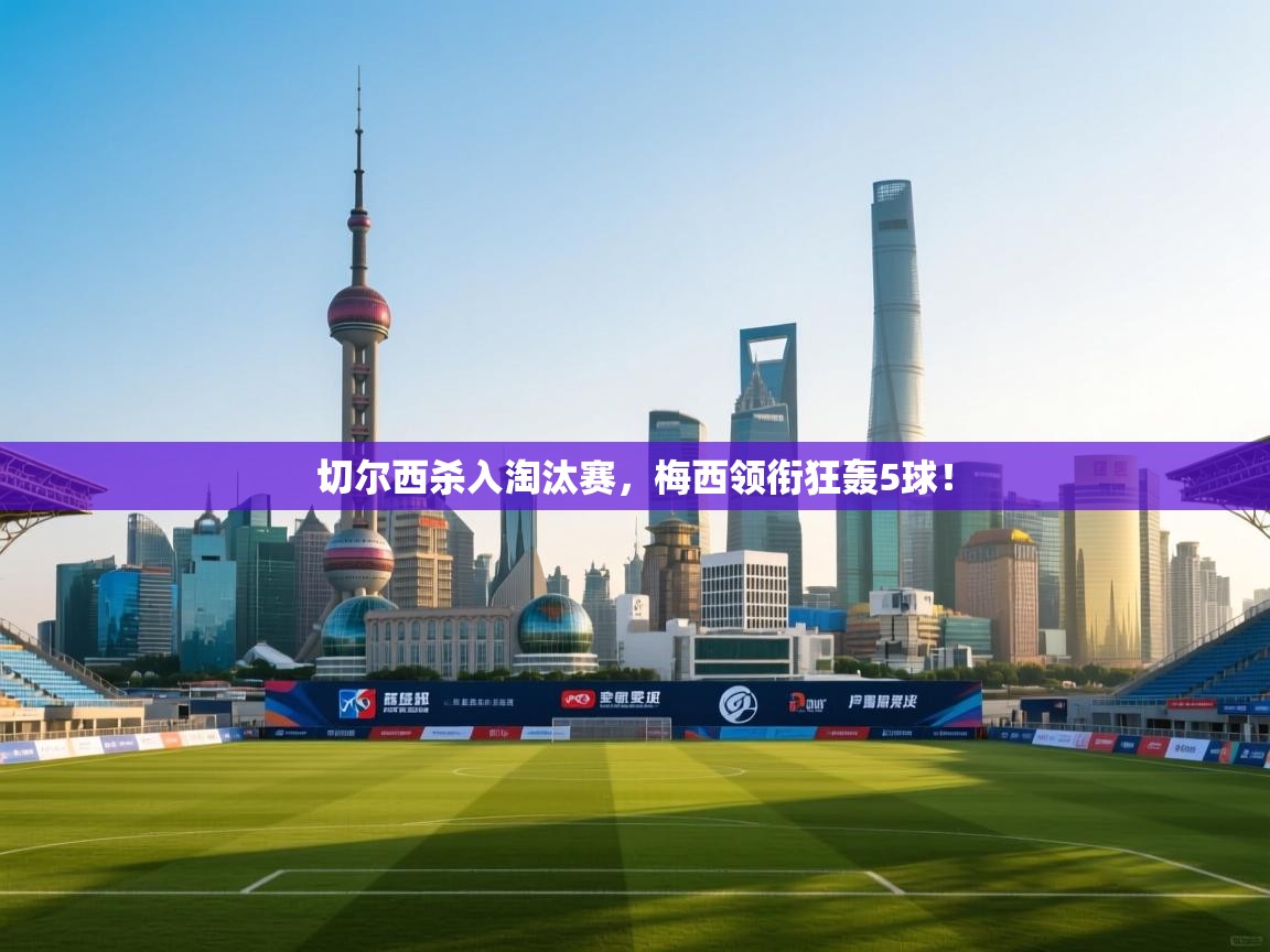 切尔西杀入淘汰赛，梅西领衔狂轰5球！