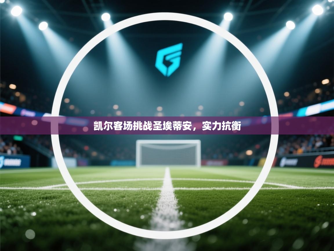 凯尔客场挑战圣埃蒂安，实力抗衡  第2张