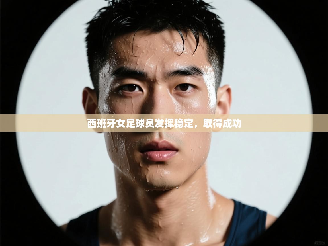 西班牙女足球员发挥稳定，取得成功